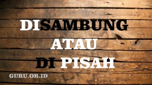 Cara Penulisan Di Disambung atau Dipisah?